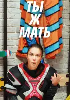  Ты Ж Мать! смотреть онлайн сериал 1 сезон 